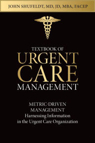 Title: Textbook of Urgent Care Management: Chapter 30, Metric-Driven Management: Harnessing Information, Author: Laurel Stoimenoff