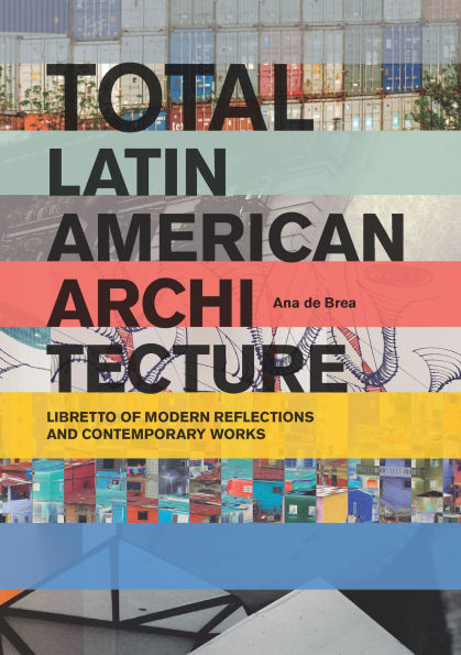 Total Latin American Architecture: Libretto of Modern Reflections & Contemporary Works