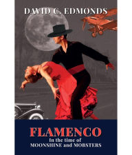 Title: Flamenco in the Time of Moonshine and Mobsters, Author: David C. Edmonds