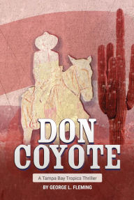 Title: Don Coyote: A Tampa Bay Tropics Thriller, Author: George L. Fleming