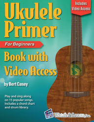 Title: Ukulele Primer Book for Beginners with Online Video Access, Author: Bert Casey