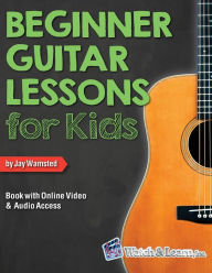 Title: Beginner Guitar Lessons for Kids Book with Online Video and Audio Access, Author: Jay Wamsted