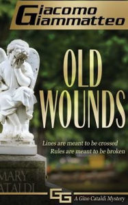 Title: Old Wounds: A Gino Cataldi Mystery, Author: Giacomo Giammatteo