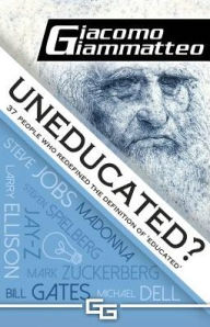 Title: Uneducated: 37 People Who Redefined the Definition of 'Education', Author: Giacomo Giammatteo