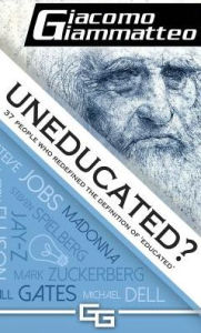 Title: Uneducated: 37 People Who Redefined the Definition of 'Education', Author: Giacomo Giammatteo