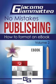 Title: How to Format an eBook: No Mistakes Publishing, Volume Ii, Author: Giacomo Giammatteo