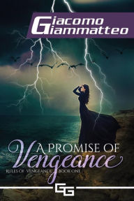 Title: A Promise of Vengeance: Rules of Vengeance, Book I, Author: Giacomo Giammatteo