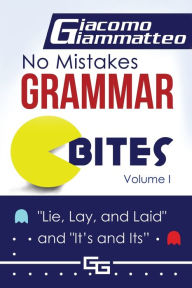 Title: No Mistakes Grammar Bites, Volume I: Lie, Lay, Laid, and It's and Its, Author: Giacomo Giammatteo