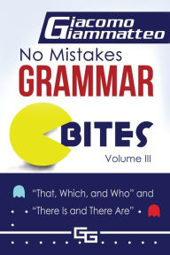 Title: No Mistakes Grammar Bites, Volume III: That, Which, and Who, and There Is and There Are, Author: Giacomo Giammatteo
