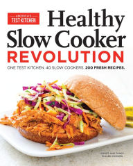 Title: Healthy Slow Cooker Revolution: One Test Kitchen. 40 Slow Cookers. 200 Fresh Recipes., Author: America's Test Kitchen
