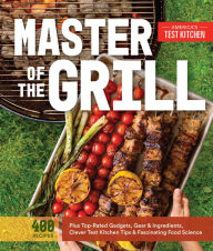 Title: Master of the Grill: Foolproof Recipes, Top-Rated Gadgets, Gear, & Ingredients Plus Clever Test Kitchen Tips & Fascinating Food Science, Author: America's Test Kitchen