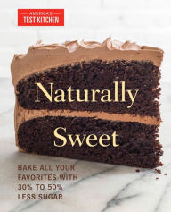 Title: Naturally Sweet: Bake All Your Favorites with 30% to 50% Less Sugar, Author: America's Test Kitchen