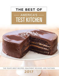 Title: The Best of America's Test Kitchen 2017: The Year's Best Recipes, Equipment Reviews, and Tastings, Author: The Editors at America's Test Kitchen