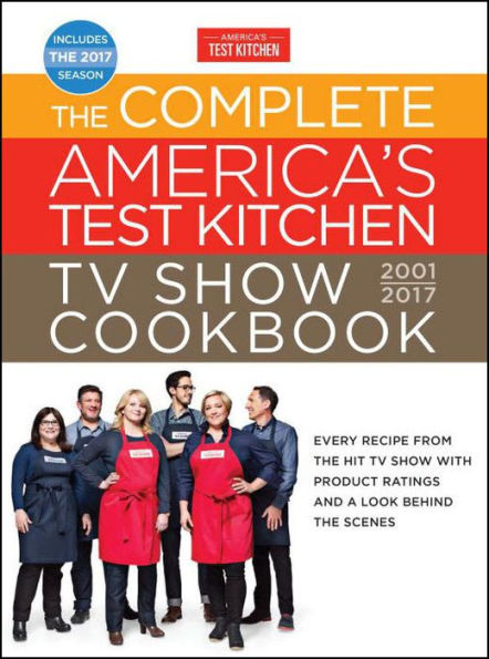 The Complete America's Test Kitchen TV Show Cookbook 2001-2017: Every Recipe from the Hit TV Show with Product Ratings and a Look Behind the Scenes
