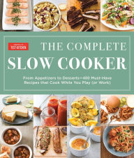 Title: The Complete Slow Cooker: From Appetizers to Desserts - 400 Must-Have Recipes That Cook While You Play (or Work), Author: America's Test Kitchen