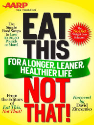 Title: Eat This, Not That (AARP ED): for a Longer, Leaner, Healthier Life!: The fast, effective weight-loss plan to save you 10, 20, 30 pounds--or more!, Author: Editors of Eat This