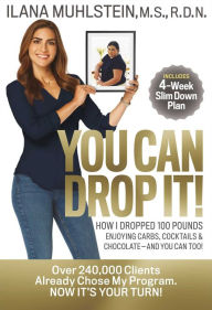 Title: You Can Drop It!: How I Dropped 100 Pounds Enjoying Carbs, Cocktails & Chocolate-and You Can Too!, Author: Ilana Muhlstein