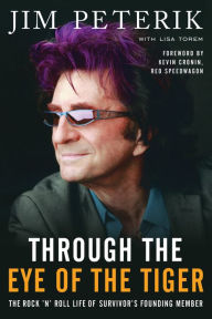 Title: Through the Eye of the Tiger: The Rock 'n' Roll Life of Survivor's Founding Member, Author: Jim Peterik