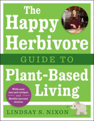 Title: The Happy Herbivore Guide to Plant-Based Living, Author: Lindsay S. Nixon