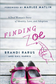 Title: Finding Zoe: A Deaf Woman's Story of Identity, Love, and Adoption, Author: Brandi Rarus