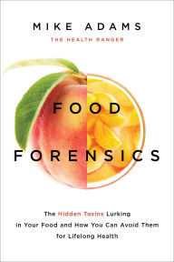 Title: Food Forensics: The Hidden Toxins Lurking in Your Food and How You Can Avoid Them for Lifelong Health, Author: Mike Adams