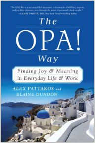 Title: The OPA! Way: Finding Joy & Meaning in Everyday Life & Work, Author: Alex Pattakos