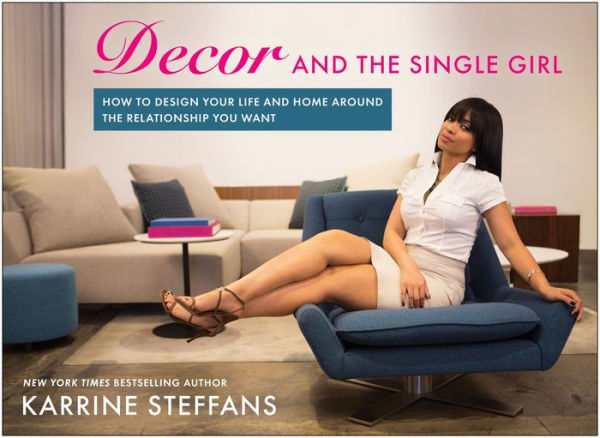 Decor and the Single Girl: How to Design Your Life Around the Relationship You Want