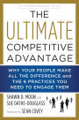 The Ultimate Competitive Advantage: Why Your People Make All the Difference and the 6 Practices You Need to Engage Them