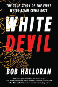 Title: White Devil: The True Story of the First White Asian Crime Boss, Author: Bob Halloran