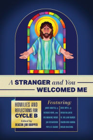 Title: A Stranger and You Welcomed Me: Homilies and Reflections for Cycle B, Author: Richard Rohr OFM