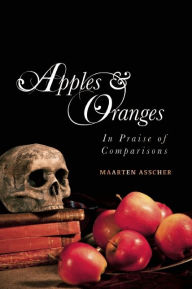 Title: Apples and Oranges: In Praise of Comparisons, Author: Maarten Asscher