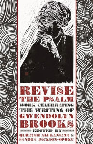 Title: Revise the Psalm: Work Celebrating the Writing of Gwendolyn Brooks, Author: Quraysh Ali Lansana