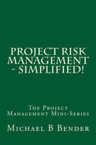 Title: Project Risk Management - Simplified!, Author: Michael B Bender Pmp