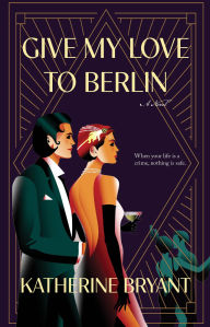 Free downloads for ebooks Give My Love to Berlin in English by Katherine Bryant