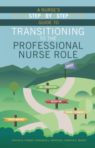 Title: A Nurse's Step-By-Step Guide to Transitioning to the Professional Nurse Role, Author: Cynthia M. Thomas