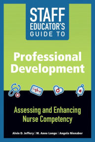 Title: Staff Educator's Guide to Professional Development: Assessing and Enhancing Nurse Competency, Author: Alvin D. Jeffery