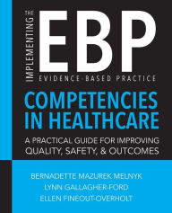 Title: Implementing the Evidence-Based Practice (EBP) Competencies in Health Care / Edition 1, Author: Bernadette Mazurek Melnyk