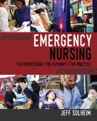 Title: Emergency Nursing: The Profession, The Pathway, The Practice, Author: Jeff Solheim