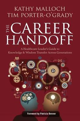 The Career Handoff: A Healthcare Leader's Guide to Knowledge & Wisdom Transfer Across Generations / Edition 1