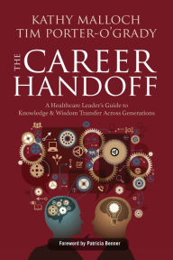 Title: The Career Handoff: A Healthcare Leader's Guide to Knowledge & Wisdom Transfer Across Generations, Author: Kathy Malloch