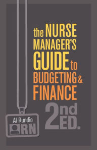 Title: The Nurse Manager's Guide to Budgeting & Finance / Edition 2, Author: Al Rundio