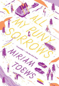 Title: All My Puny Sorrows, Author: Miriam Toews