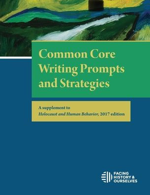 Common Core Writing Prompts and Strategies: A Supplement to Holocaust and Human Behavior, 2017 Edition