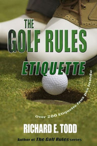 Title: The Golf Rules-Etiquette: Enhance Your Golf Etiquette by Watching Others' Mistakes, Author: Richard E. Todd