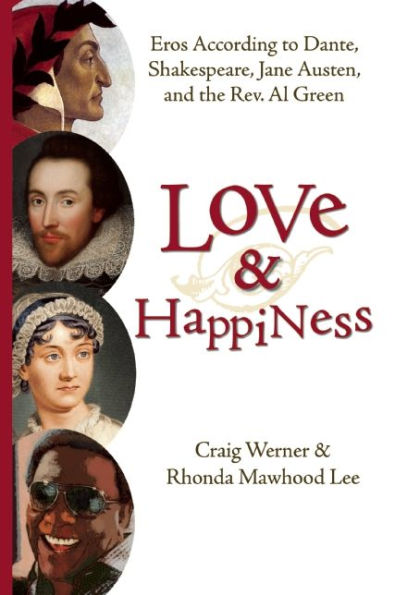 Love and Happiness: Eros According to Dante, Shakespeare, Jane Austen, and the Rev. Al Green