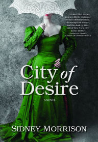 Title: City of Desire: A Novel, Author: Sidney Morrison