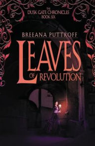 Title: Leaves of Revolution (Dusk Gate Chronicles Series #6), Author: Breeana Puttroff