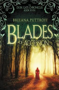 Title: Blades of Accession (Dusk Gate Chronicles Series #7), Author: Breeana Puttroff