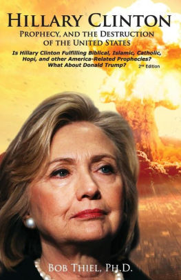 Hillary Clinton Prophecy And The Destruction Of The United States 2nd Edition Is Hillary Clinton Fulfilling Biblical Islamic Catholic Buddhist And Other America Related Prophecies What About Donald Trump By Bob Thiel Ph D