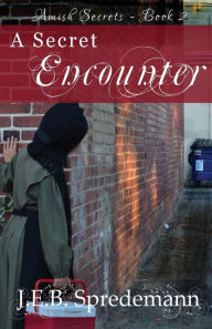 Title: A Secret Encounter (Amish Secrets #2), Author: J. E. B. Spredemann